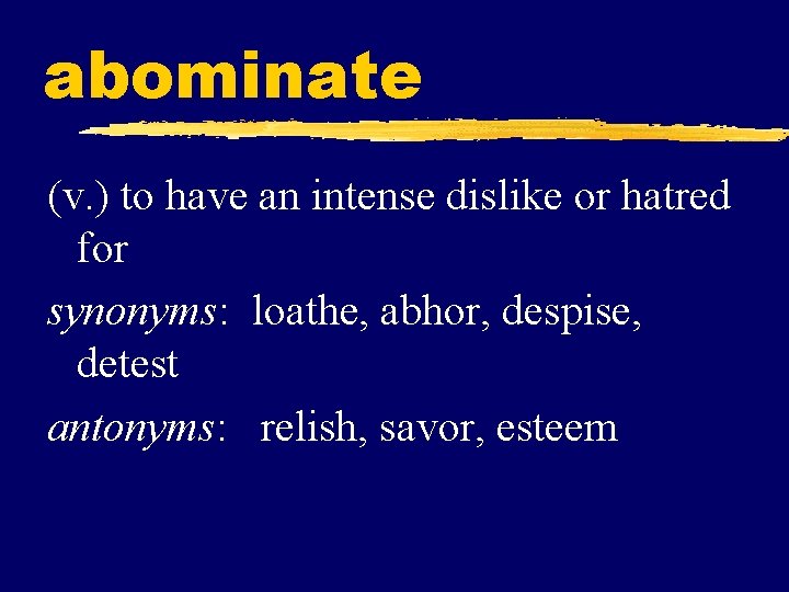 abominate (v. ) to have an intense dislike or hatred for synonyms: loathe, abhor,