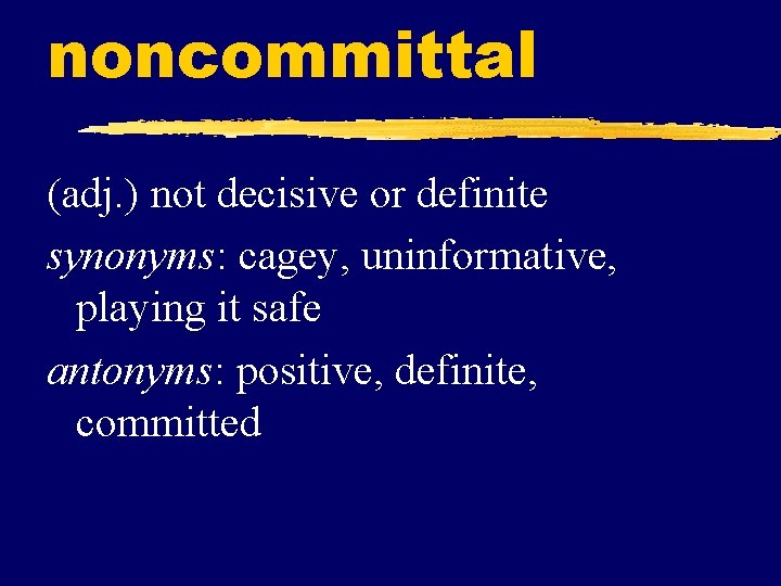 noncommittal (adj. ) not decisive or definite synonyms: cagey, uninformative, playing it safe antonyms: