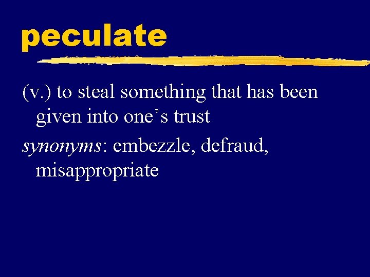 peculate (v. ) to steal something that has been given into one’s trust synonyms: