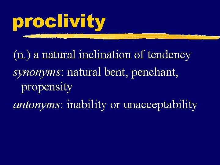 proclivity (n. ) a natural inclination of tendency synonyms: natural bent, penchant, propensity antonyms: