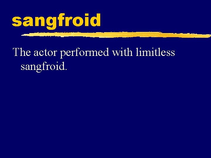 sangfroid The actor performed with limitless sangfroid. 