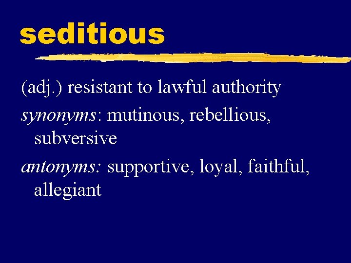 seditious (adj. ) resistant to lawful authority synonyms: mutinous, rebellious, subversive antonyms: supportive, loyal,