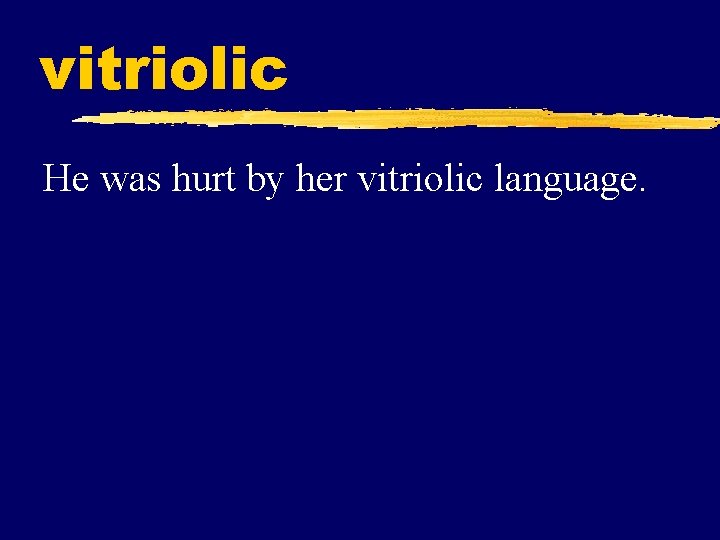 vitriolic He was hurt by her vitriolic language. 