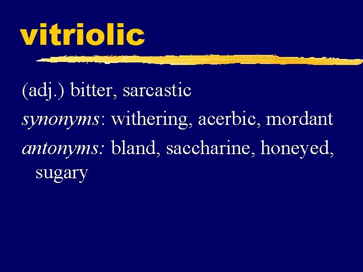 vitriolic (adj. ) bitter, sarcastic synonyms: withering, acerbic, mordant antonyms: bland, saccharine, honeyed, sugary