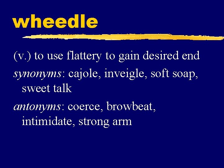 wheedle (v. ) to use flattery to gain desired end synonyms: cajole, inveigle, soft