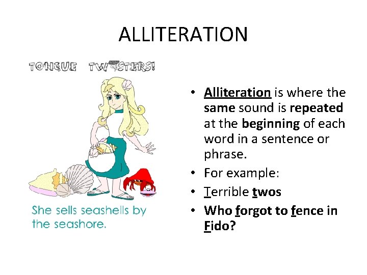 ALLITERATION • Alliteration is where the same sound is repeated at the beginning of