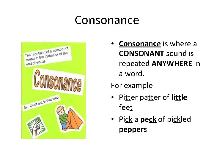 Consonance • Consonance is where a CONSONANT sound is repeated ANYWHERE in a word.
