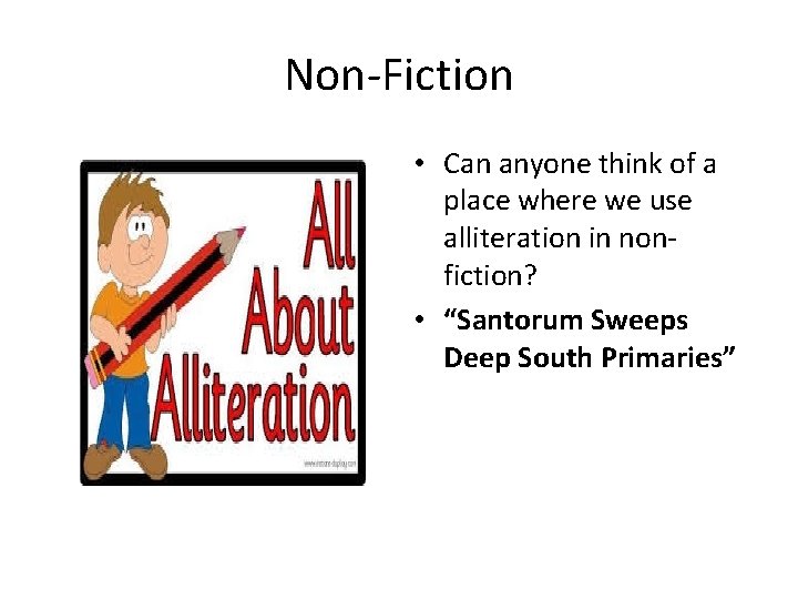 Non-Fiction • Can anyone think of a place where we use alliteration in nonfiction?
