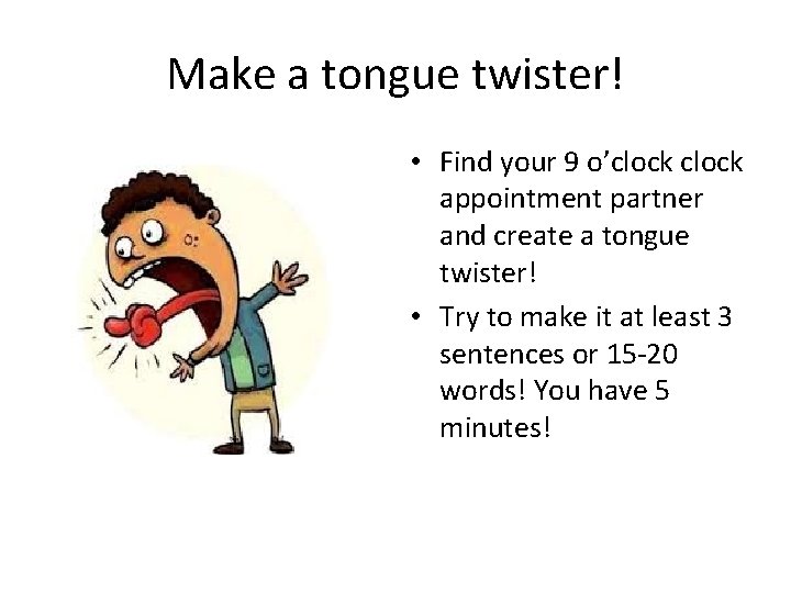 Make a tongue twister! • Find your 9 o’clock appointment partner and create a