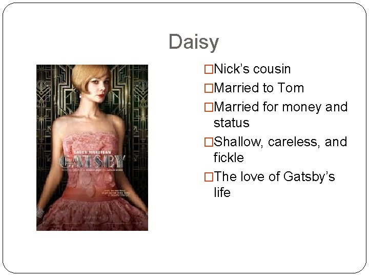 Daisy �Nick’s cousin �Married to Tom �Married for money and status �Shallow, careless, and