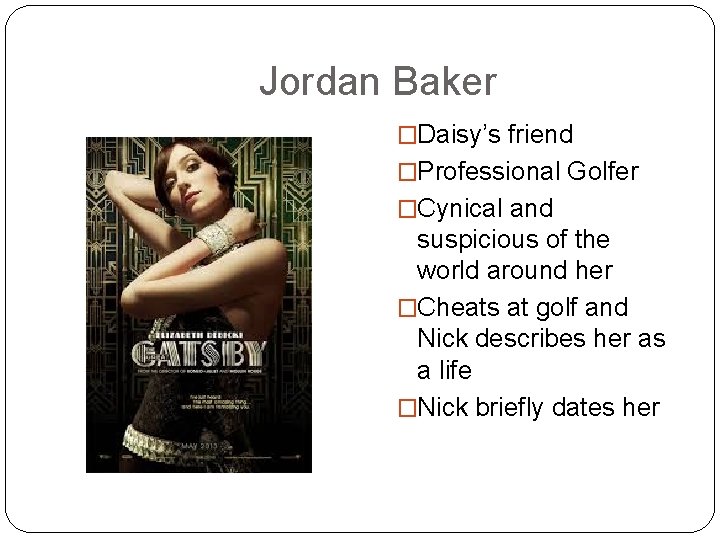 Jordan Baker �Daisy’s friend �Professional Golfer �Cynical and suspicious of the world around her