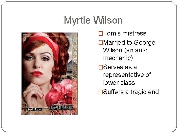 Myrtle Wilson �Tom’s mistress �Married to George Wilson (an auto mechanic) �Serves as a