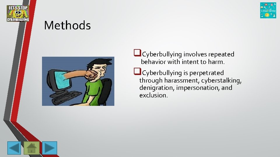 Methods q. Cyberbullying involves repeated behavior with intent to harm. q. Cyberbullying is perpetrated