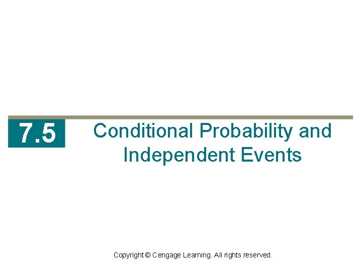 7. 5 Conditional Probability and Independent Events Copyright © Cengage Learning. All rights reserved.