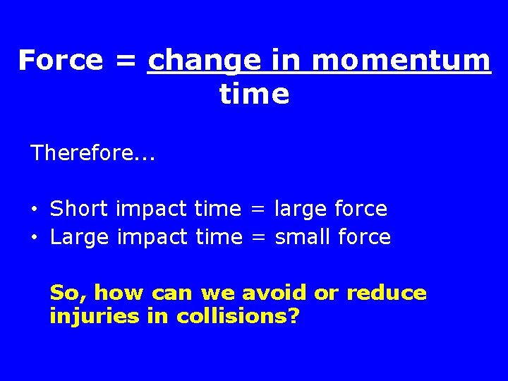 Force = change in momentum time Therefore. . . • Short impact time =