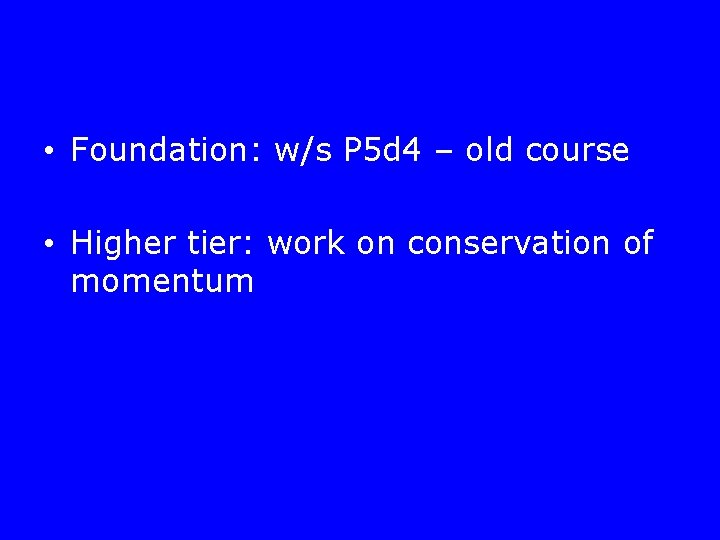  • Foundation: w/s P 5 d 4 – old course • Higher tier: