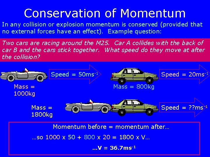 Conservation of Momentum In any collision or explosion momentum is conserved (provided that no