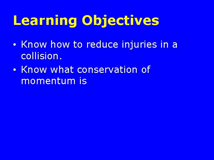 Learning Objectives • Know how to reduce injuries in a collision. • Know what