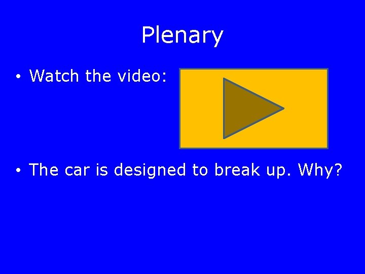 Plenary • Watch the video: • The car is designed to break up. Why?