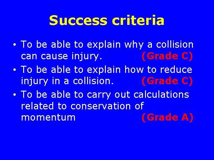 Success criteria • To be able to explain why a collision cause injury. (Grade