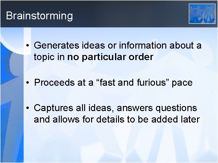 Brainstorming • Generates ideas or information about a topic in no particular order •
