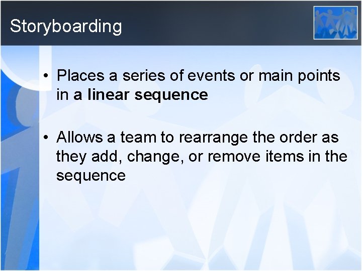 Storyboarding • Places a series of events or main points in a linear sequence