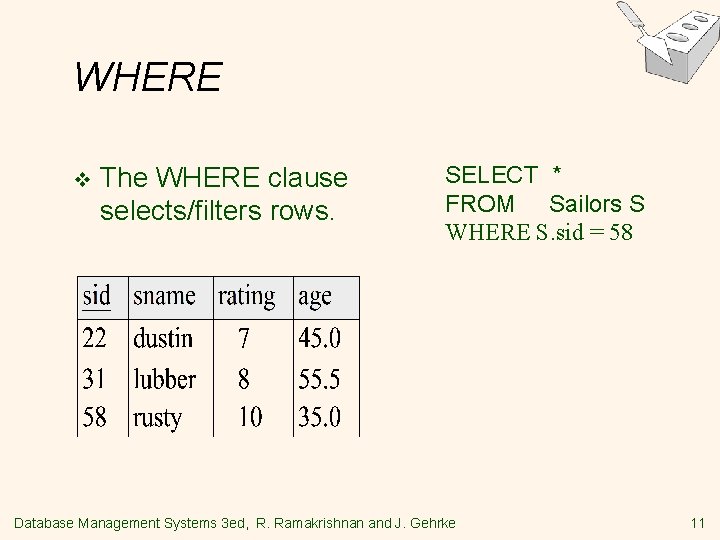 WHERE v The WHERE clause selects/filters rows. SELECT * FROM Sailors S WHERE S.