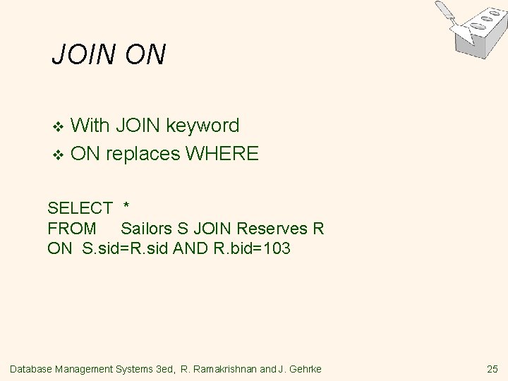 JOIN ON With JOIN keyword v ON replaces WHERE v SELECT * FROM Sailors