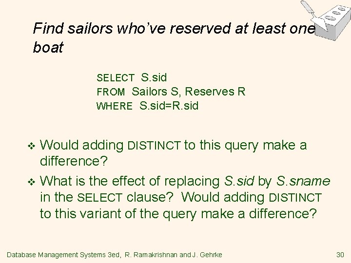 Find sailors who’ve reserved at least one boat SELECT S. sid FROM Sailors S,