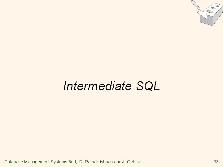 Intermediate SQL Database Management Systems 3 ed, R. Ramakrishnan and J. Gehrke 33 