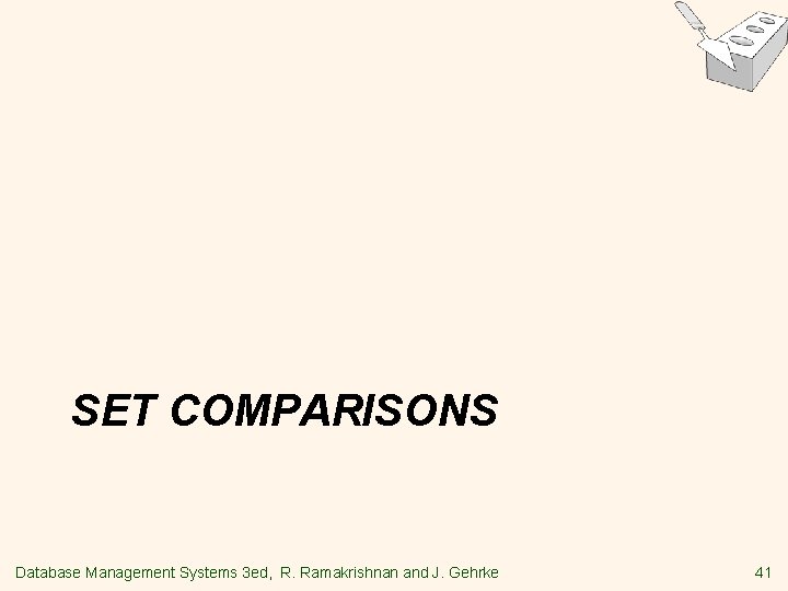 SET COMPARISONS Database Management Systems 3 ed, R. Ramakrishnan and J. Gehrke 41 