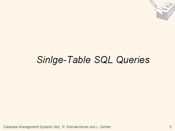 Sinlge-Table SQL Queries Database Management Systems 3 ed, R. Ramakrishnan and J. Gehrke 5