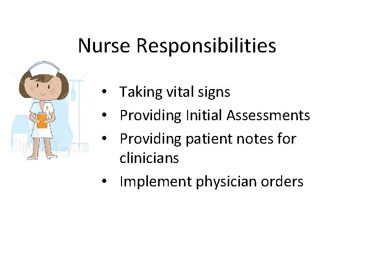 Nurse Responsibilities • Taking vital signs • Providing Initial Assessments • Providing patient notes