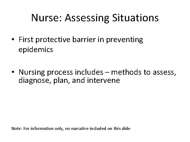 Nurse: Assessing Situations • First protective barrier in preventing epidemics • Nursing process includes