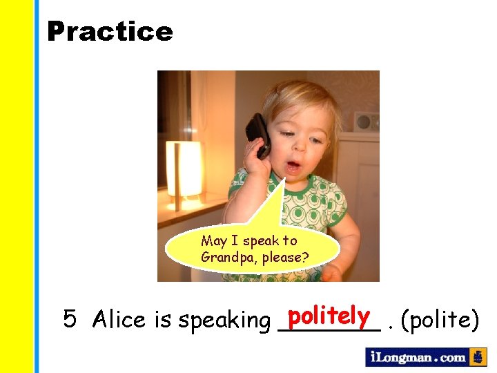 Practice May I speak to Grandpa, please? politely. (polite) 5 Alice is speaking _______