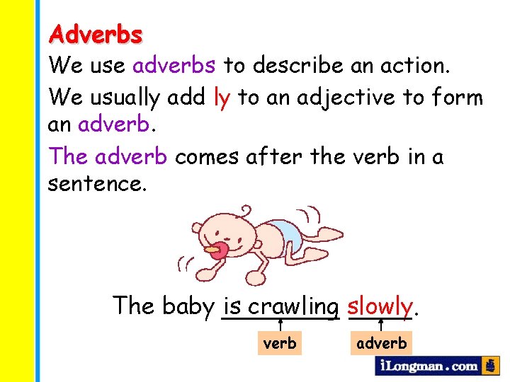 Adverbs We use adverbs to describe an action. We usually add ly to an