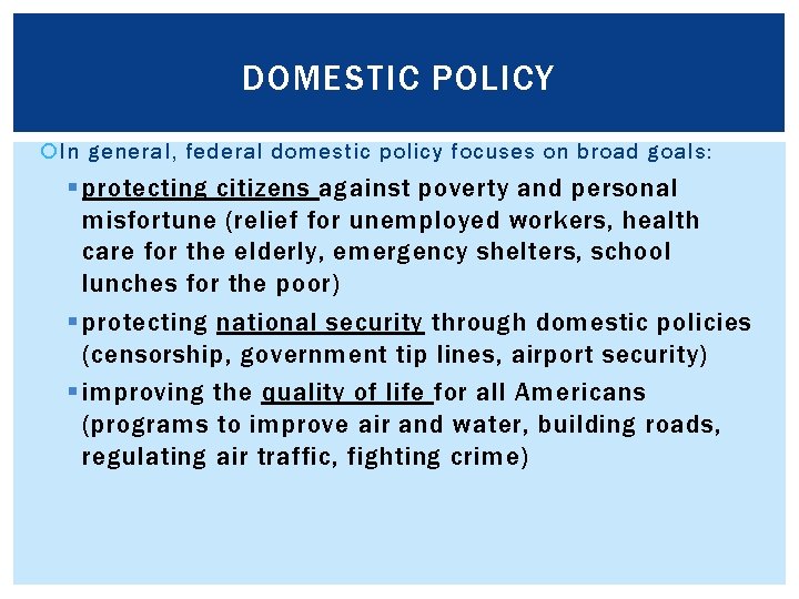 DOMESTIC POLICY In general, federal domestic policy focuses on broad goals: § protecting citizens