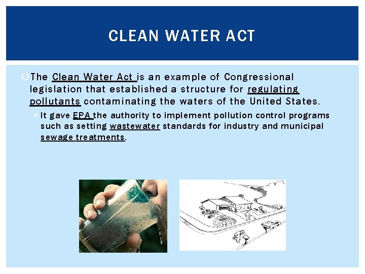 CLEAN WATER ACT The Clean Water Act is an example of Congressional legislation that