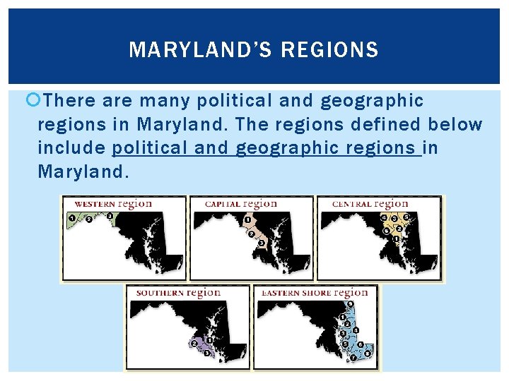 MARYLAND’S REGIONS There are many political and geographic regions in Maryland. The regions defined