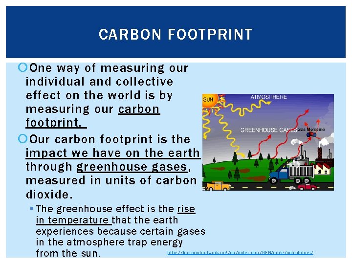 CARBON FOOTPRINT One way of measuring our individual and collective effect on the world