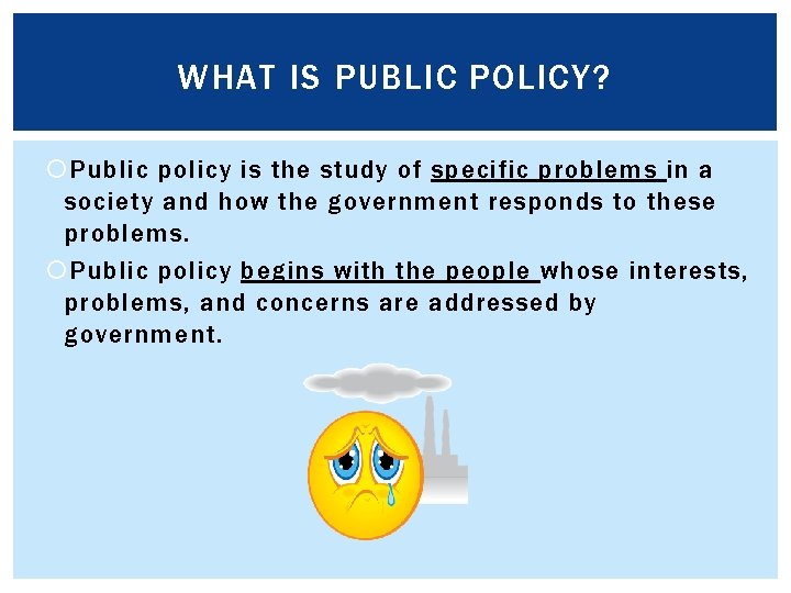WHAT IS PUBLIC POLICY? Public policy is the study of specific problems in a