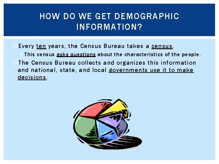 HOW DO WE GET DEMOGRAPHIC INFORMATION? Every ten years, the Census Bureau takes a