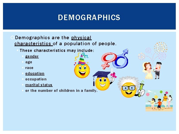 DEMOGRAPHICS Demographics are the physical characteristics of a population of people. § These characteristics