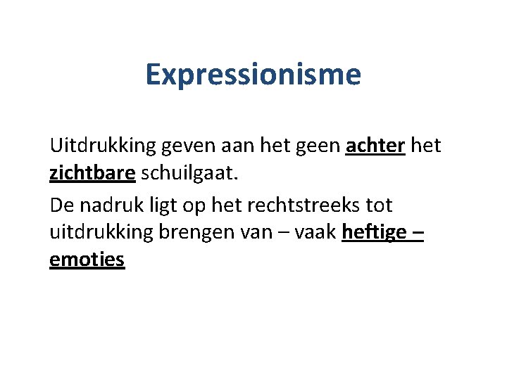 Expressionisme Uitdrukking geven aan het geen achter het zichtbare schuilgaat. De nadruk ligt op