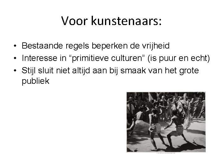 Voor kunstenaars: • Bestaande regels beperken de vrijheid • Interesse in “primitieve culturen” (is