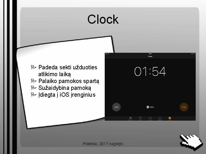 Clock Padeda sekti užduoties atlikimo laiką Palaiko pamokos spartą Sužaidybina pamoką Įdiegta į i.