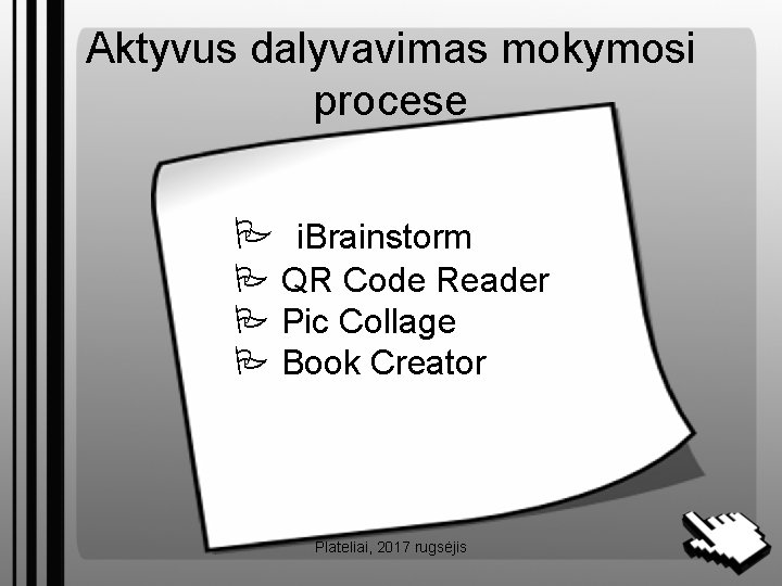 Aktyvus dalyvavimas mokymosi procese i. Brainstorm QR Code Reader Pic Collage Book Creator Plateliai,