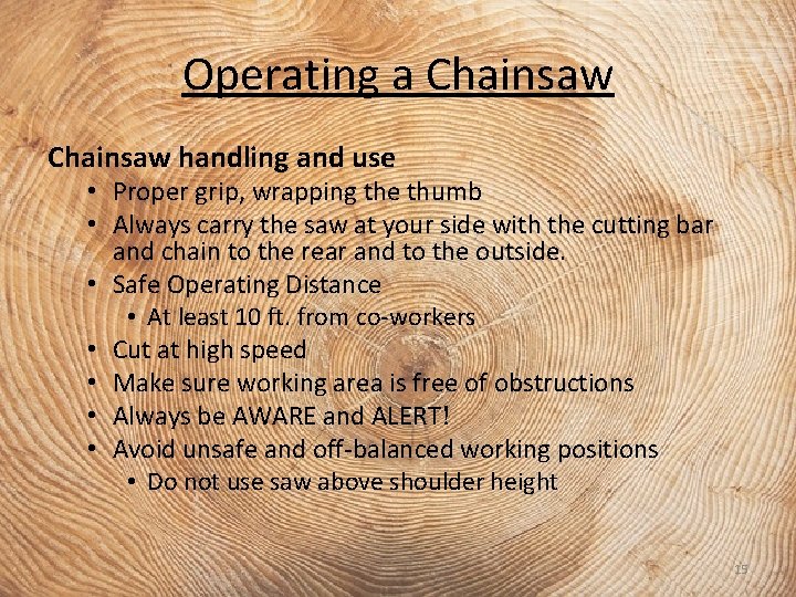 Operating a Chainsaw handling and use • Proper grip, wrapping the thumb • Always