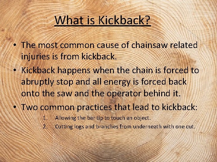 What is Kickback? • The most common cause of chainsaw related injuries is from