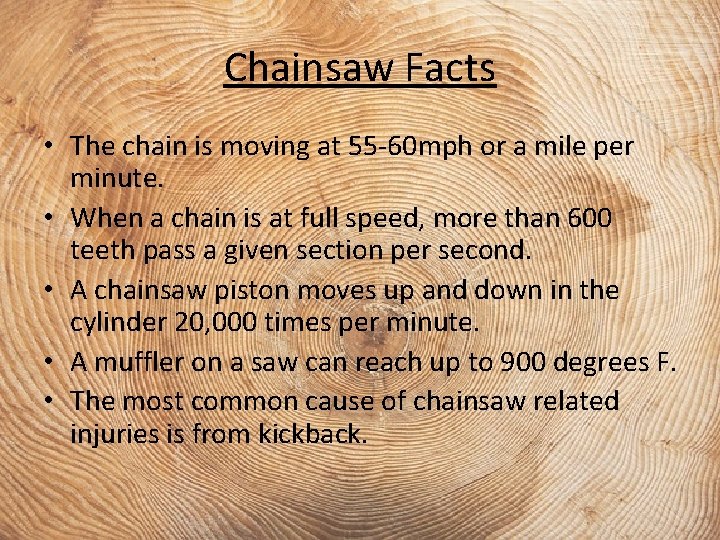 Chainsaw Facts • The chain is moving at 55 -60 mph or a mile